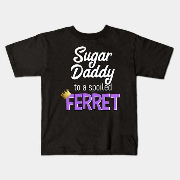 Sugar Daddy to a Spoiled Ferret Kids T-Shirt by CeeGunn